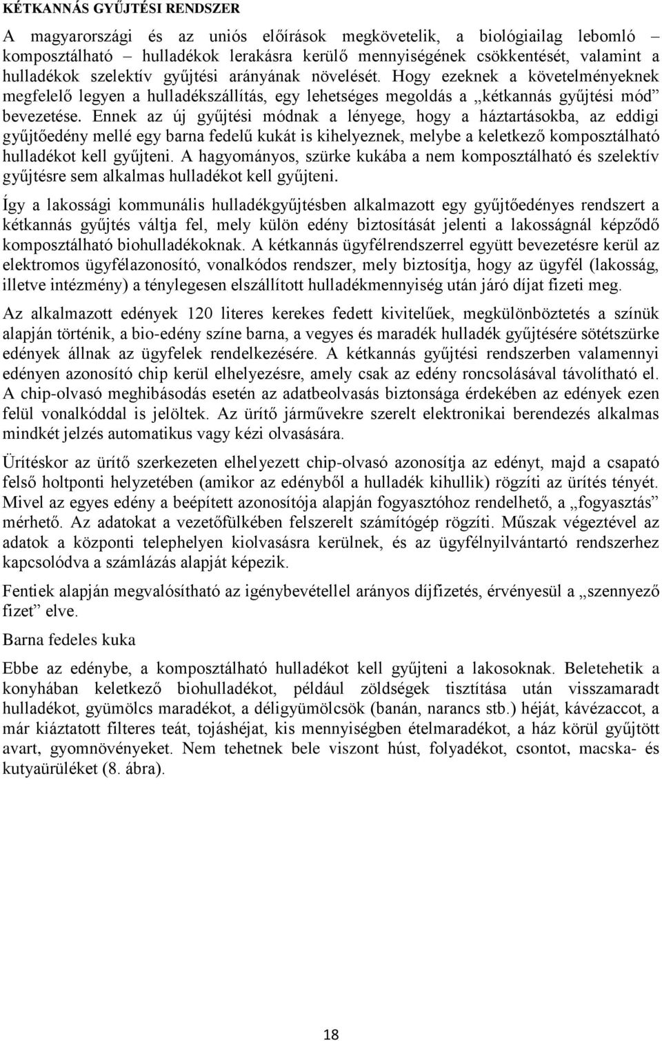 Ennek az új gyűjtési módnak a lényege, hogy a háztartásokba, az eddigi gyűjtőedény mellé egy barna fedelű kukát is kihelyeznek, melybe a keletkező komposztálható hulladékot kell gyűjteni.