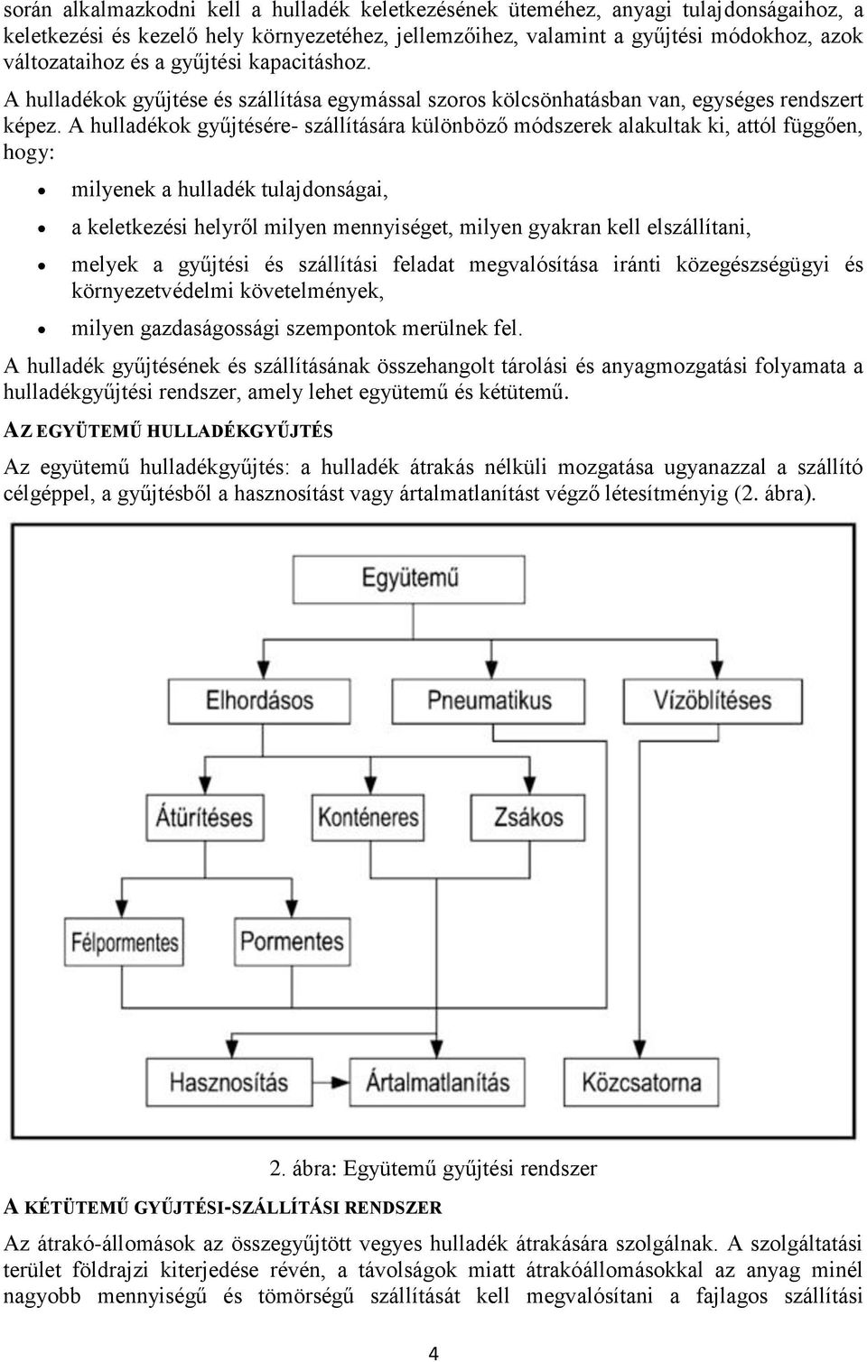 A hulladékok gyűjtésére- szállítására különböző módszerek alakultak ki, attól függően, hogy: milyenek a hulladék tulajdonságai, a keletkezési helyről milyen mennyiséget, milyen gyakran kell