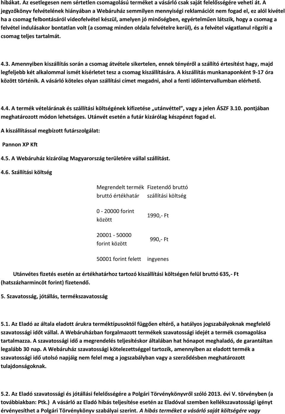 látszik, hogy a csomag a felvétel indulásakor bontatlan volt (a csomag minden oldala felvételre kerül), és a felvétel vágatlanul rögzíti a csomag teljes tartalmát. 4.3.