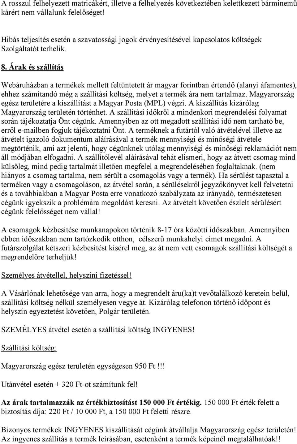 Árak és szállítás Webáruházban a termékek mellett feltüntetett ár magyar forintban értendő (alanyi áfamentes), ehhez számítandó még a szállítási költség, melyet a termék ára nem tartalmaz.