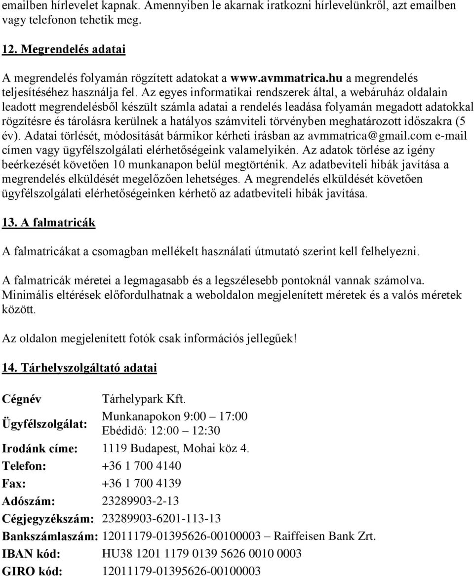 Az egyes informatikai rendszerek által, a webáruház oldalain leadott megrendelésből készült számla adatai a rendelés leadása folyamán megadott adatokkal rögzítésre és tárolásra kerülnek a hatályos