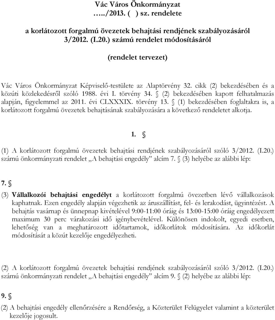(1) bekezdésében foglaltakra is, a korlátozott forgalmú övezetek behajtásának szabályozására a következő rendeletet alkotja. 1.