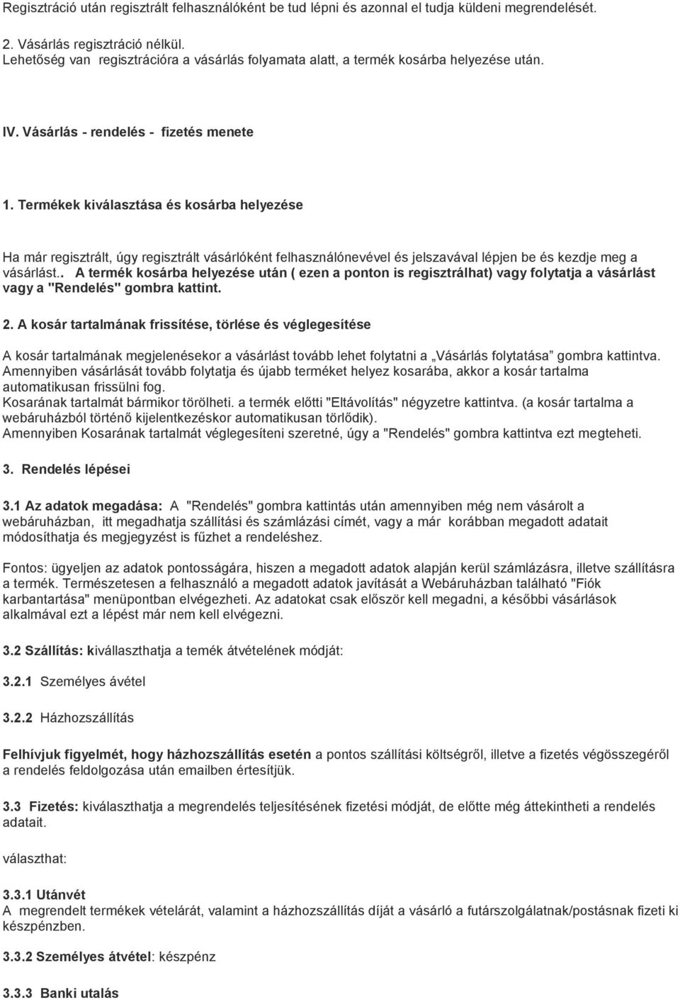 Termékek kiválasztása és kosárba helyezése Ha már regisztrált, úgy regisztrált vásárlóként felhasználónevével és jelszavával lépjen be és kezdje meg a vásárlást.