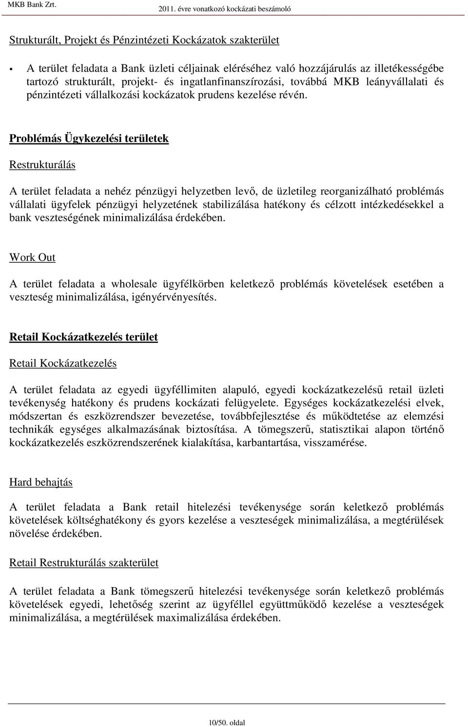 Problémá Ügykezeléi területek Retrukturálá A terület feladata a nehéz pénzügyi helyzetben levı, de üzletileg reorganizálható problémá vállalati ügyfelek pénzügyi helyzetének tabilizáláa hatékony é