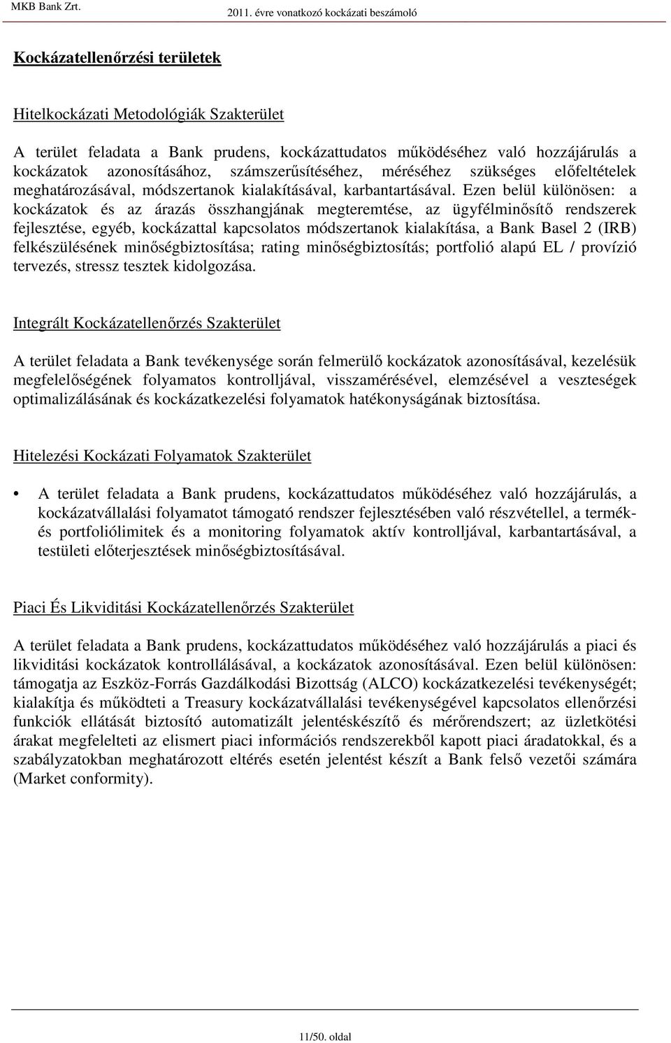 Ezen belül különöen: a kockázatok é az árazá özhangjának megteremtée, az ügyfélminıítı rendzerek fejleztée, egyéb, kockázattal kapcolato módzertanok kialakítáa, a Bank Bael 2 (IRB) felkézüléének