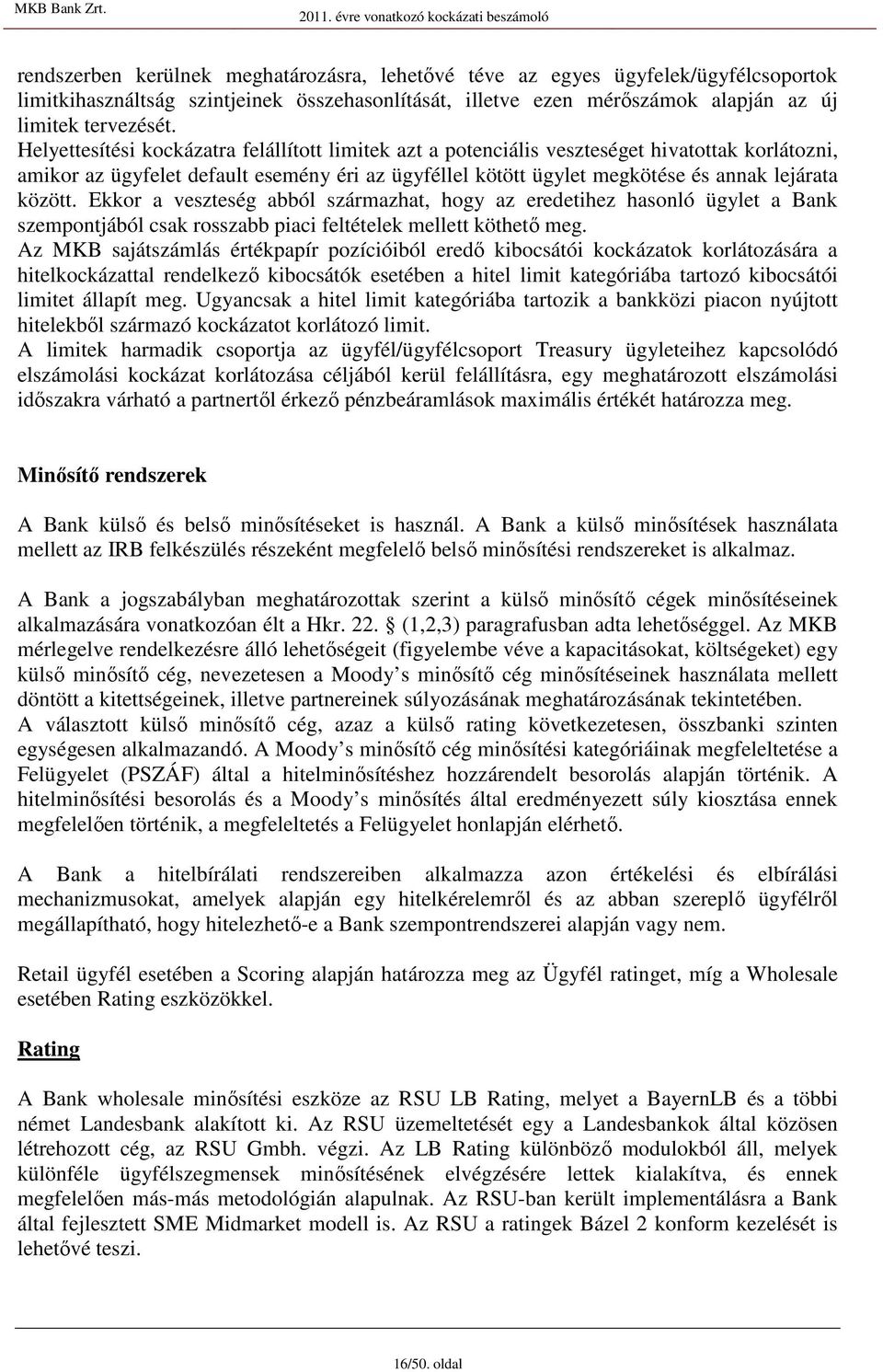 Helyetteítéi kockázatra felállított limitek azt a potenciáli vezteéget hivatottak korlátozni, amikor az ügyfelet default eemény éri az ügyféllel kötött ügylet megkötée é annak lejárata között.