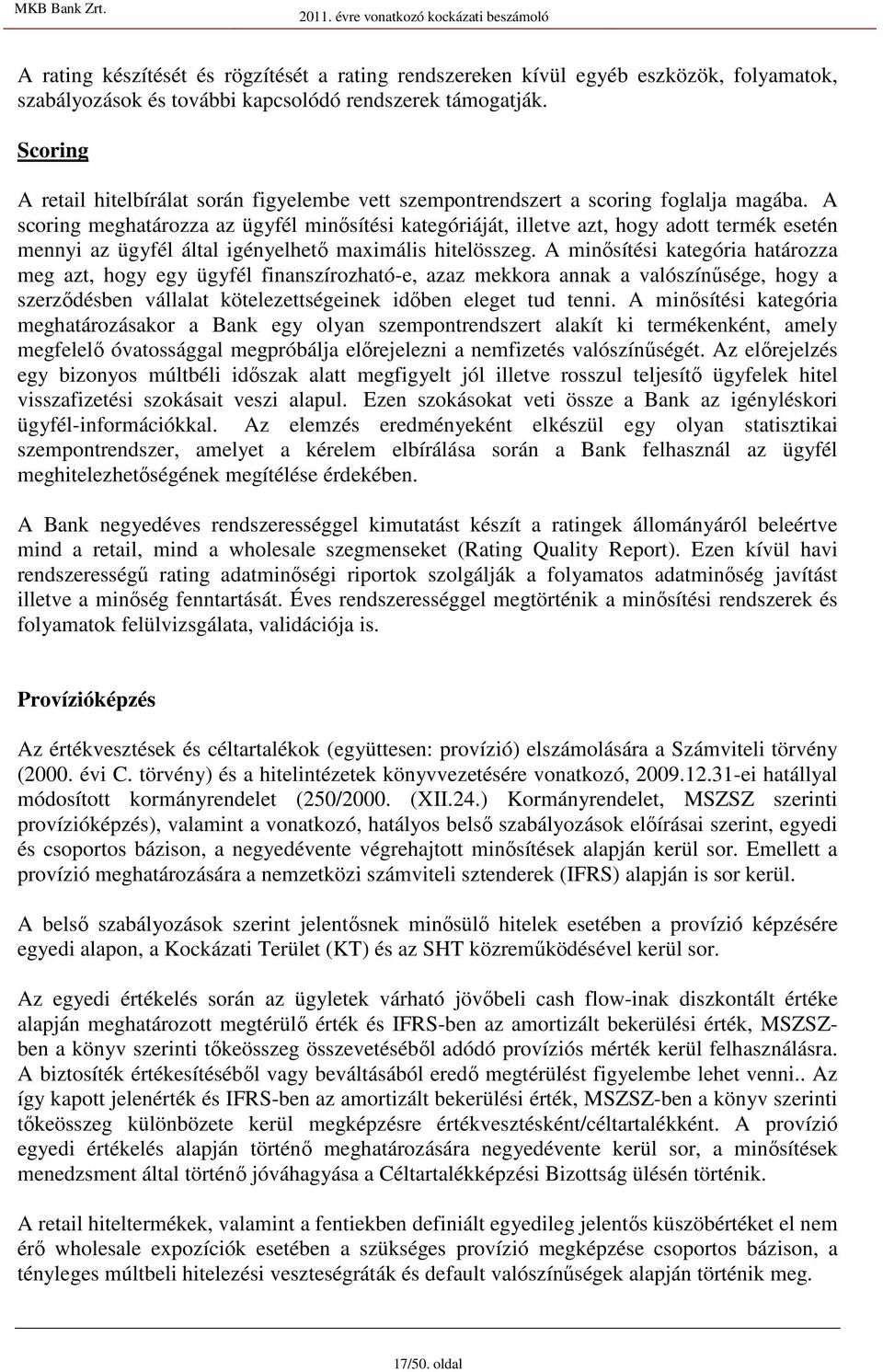 A coring meghatározza az ügyfél minıítéi kategóriáját, illetve azt, hogy adott termék eetén mennyi az ügyfél által igényelhetı maximáli hitelözeg.