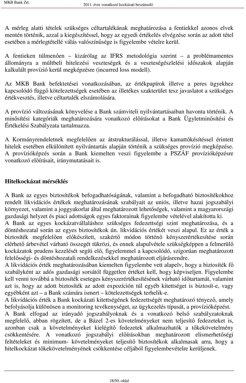 A fentieken túlmenıen kizárólag az IFRS metodológia zerint a problémamente állományra a múltbeli hitelezéi vezteégek é a vezteégézleléi idızakok alapján kalkulált provízió kerül megképzére (incurred