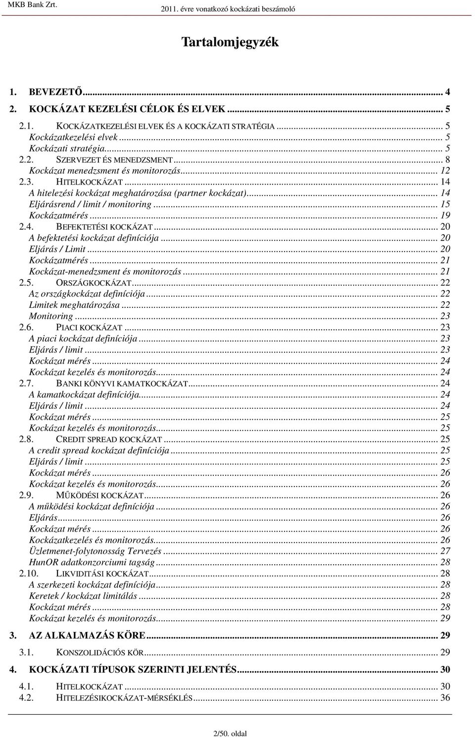 .. 14 Eljárárend / limit / monitoring... 15 Kockázatméré... 19 2.4. BEFEKTETÉSI KOCKÁZAT... 20 A befektetéi kockázat definíciója... 20 Eljárá / Limit... 20 Kockázatméré.