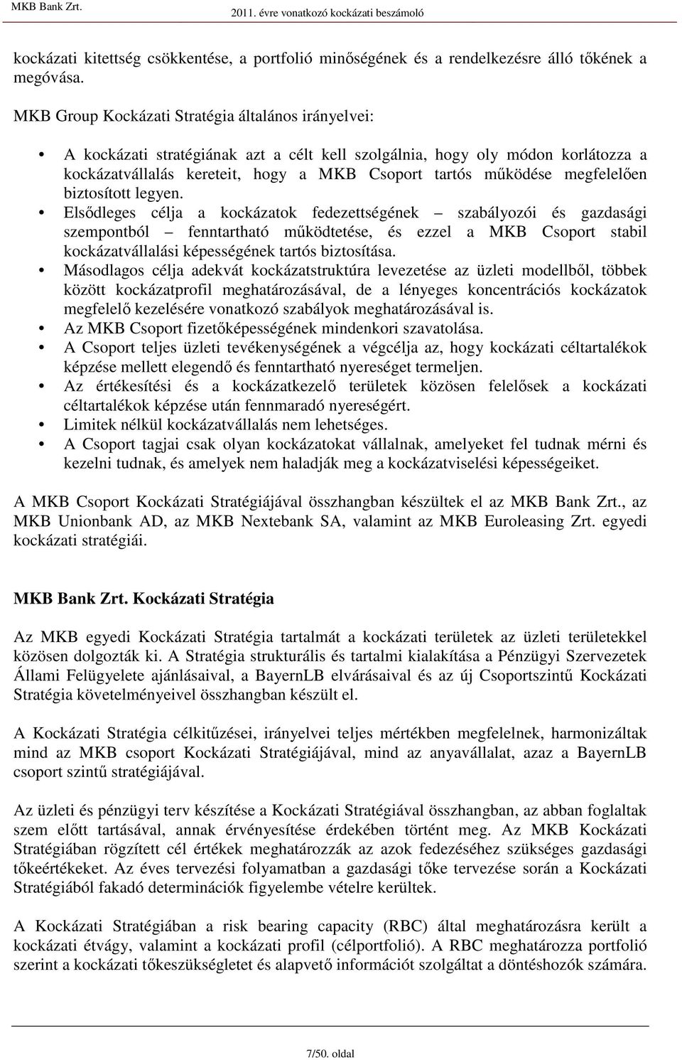 biztoított legyen. Elıdlege célja a kockázatok fedezettégének zabályozói é gazdaági zempontból fenntartható mőködtetée, é ezzel a MKB Coport tabil kockázatvállalái képeégének tartó biztoítáa.