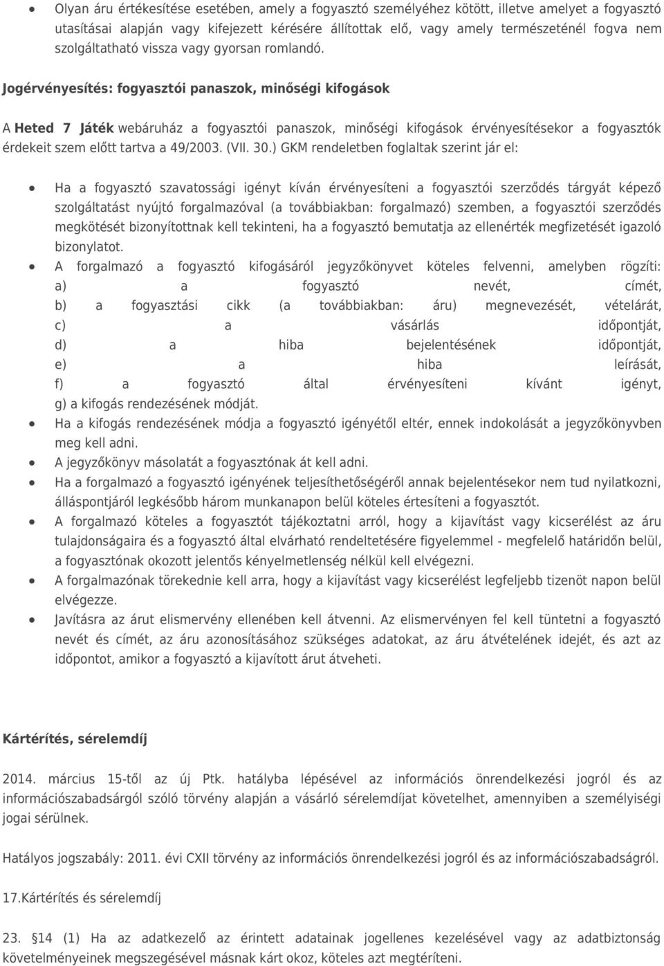 Jogérvényesítés: fogyasztói panaszok, minőségi kifogások A Heted 7 Játék webáruház a fogyasztói panaszok, minőségi kifogások érvényesítésekor a fogyasztók érdekeit szem előtt tartva a 49/2003. (VII.