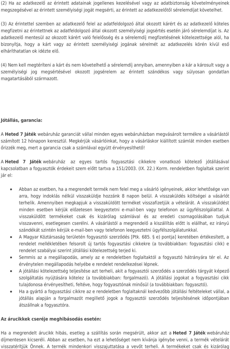 (3) Az érintettel szemben az adatkezelő felel az adatfeldolgozó által okozott kárért és az adatkezelő köteles megfizetni az érintettnek az adatfeldolgozó által okozott személyiségi jogsértés esetén