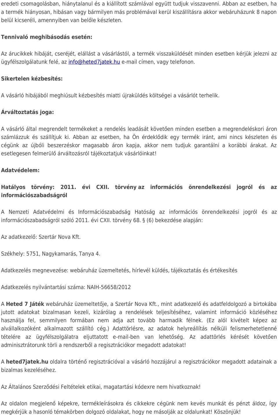 Tennivaló meghibásodás esetén: Az árucikkek hibáját, cseréjét, elállást a vásárlástól, a termék visszaküldését minden esetben kérjük jelezni az ügyfélszolgálatunk felé, az info@heted7jatek.