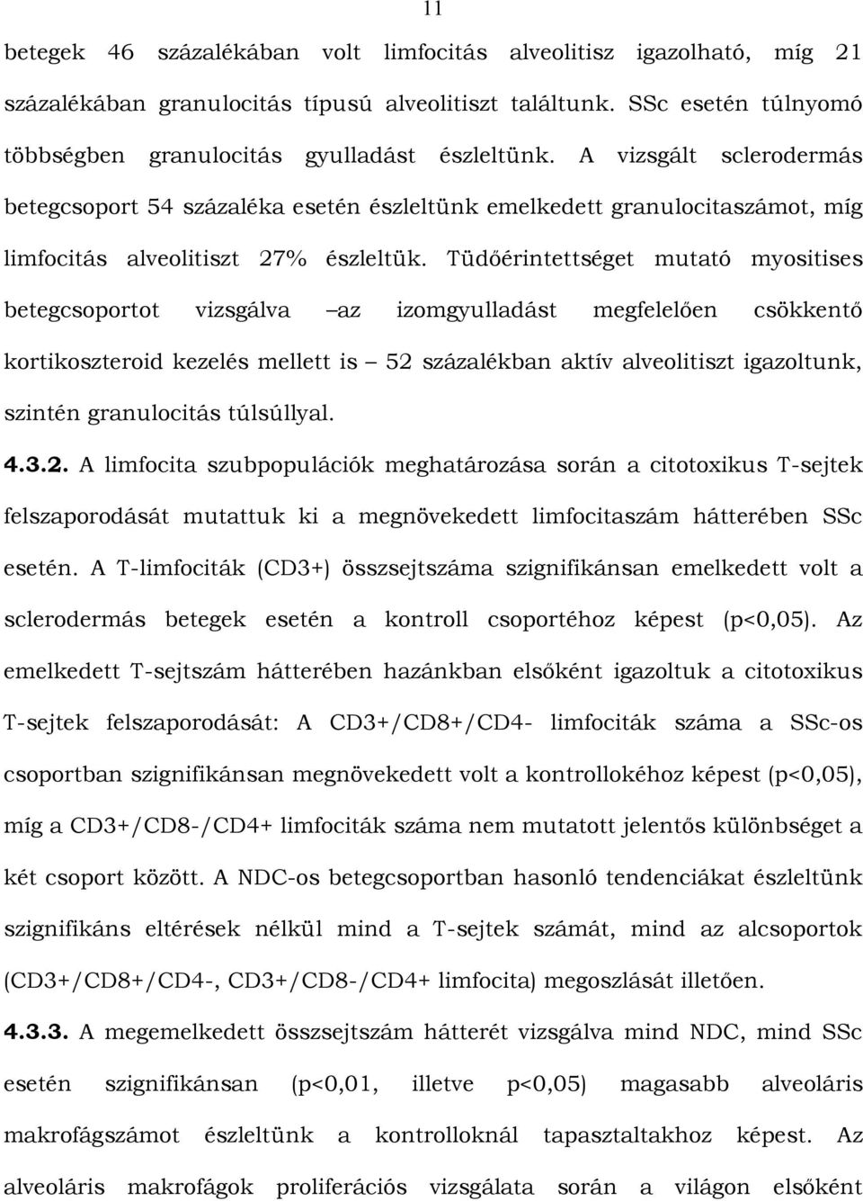 Tüdőérintettséget mutató myositises betegcsoportot vizsgálva az izomgyulladást megfelelően csökkentő kortikoszteroid kezelés mellett is 52 százalékban aktív alveolitiszt igazoltunk, szintén