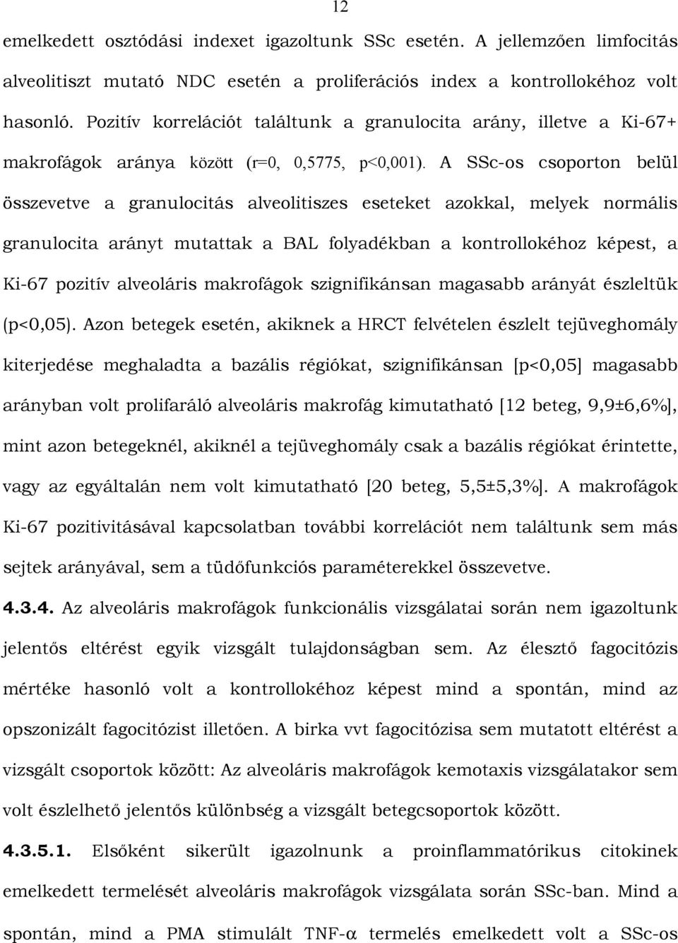 A SSc-os csoporton belül összevetve a granulocitás alveolitiszes eseteket azokkal, melyek normális granulocita arányt mutattak a BAL folyadékban a kontrollokéhoz képest, a Ki-67 pozitív alveoláris