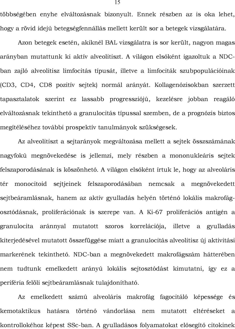 A világon elsőként igazoltuk a NDCban zajló alveolitisz limfocitás típusát, illetve a limfociták szubpopulációinak (CD3, CD4, CD8 pozitív sejtek) normál arányát.