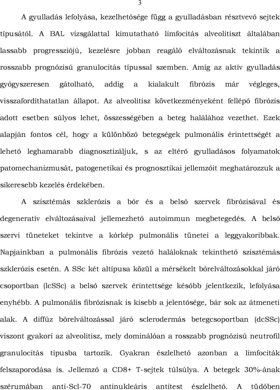 Amíg az aktív gyulladás gyógyszeresen gátolható, addig a kialakult fibrózis már végleges, visszafordíthatatlan állapot.