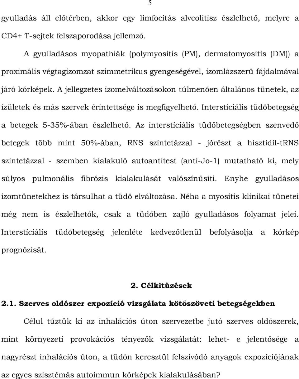 A jellegzetes izomelváltozásokon túlmenően általános tünetek, az ízületek és más szervek érintettsége is megfigyelhető. Interstíciális tüdőbetegség a betegek 5-35%-ában észlelhető.