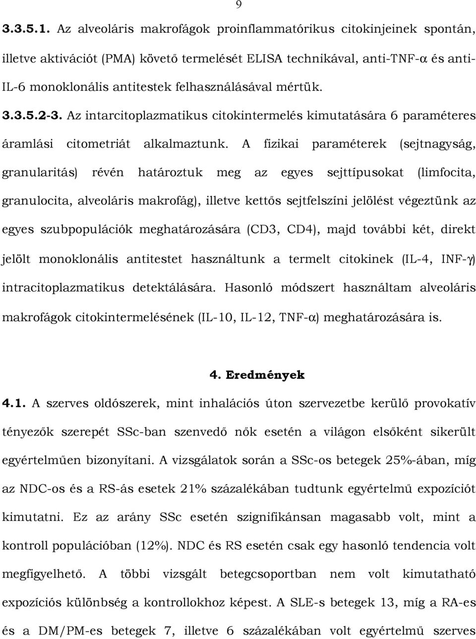 mértük. 3.3.5.2-3. Az intarcitoplazmatikus citokintermelés kimutatására 6 paraméteres áramlási citometriát alkalmaztunk.