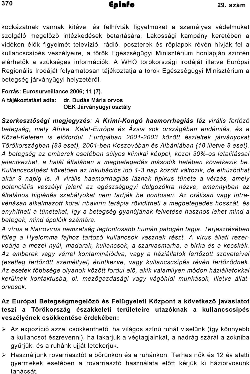 elérhetők a szükséges információk. A WHO törökországi irodáját illetve Európai Regionális Irodáját folyamatosan tájékoztatja a török Egészségügyi Minisztérium a betegség járványügyi helyzetéről.