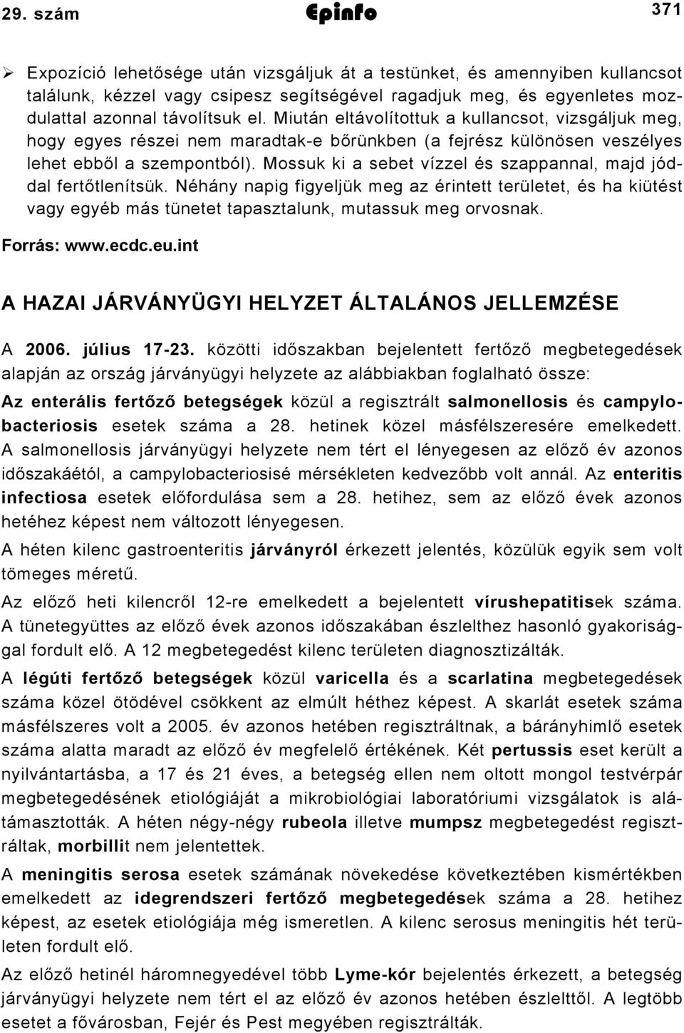 Mossuk ki a sebet vízzel és szappannal, majd jóddal fertőtlenítsük. Néhány napig figyeljük meg az érintett területet, és ha kiütést vagy egyéb más tünetet tapasztalunk, mutassuk meg orvosnak.