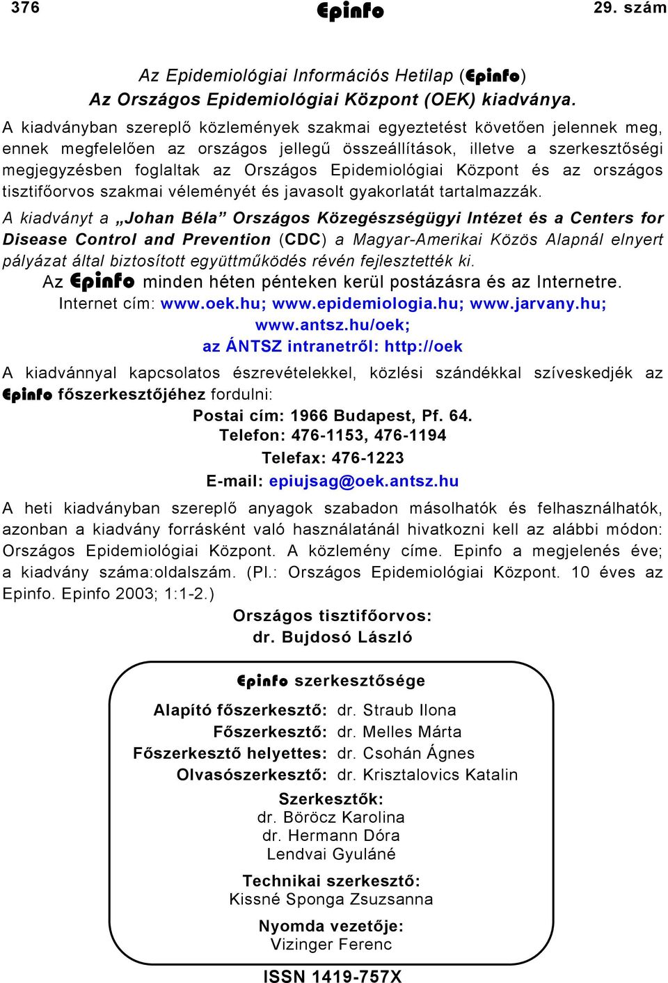 Epidemiológiai Központ és az országos tisztifőorvos szakmai véleményét és javasolt gyakorlatát tartalmazzák.