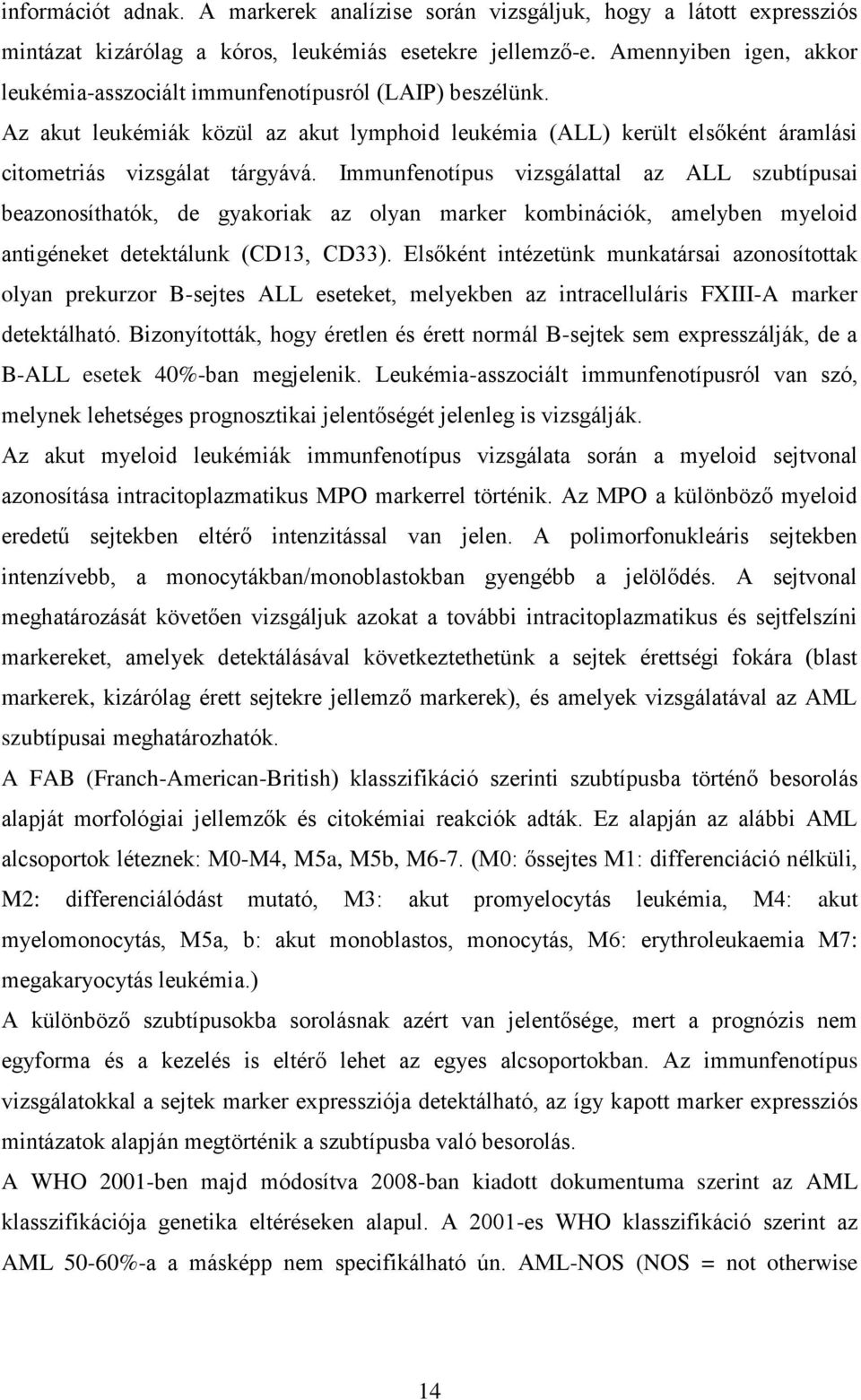 Immunfenotípus vizsgálattal az ALL szubtípusai beazonosíthatók, de gyakoriak az olyan marker kombinációk, amelyben myeloid antigéneket detektálunk (CD13, CD33).