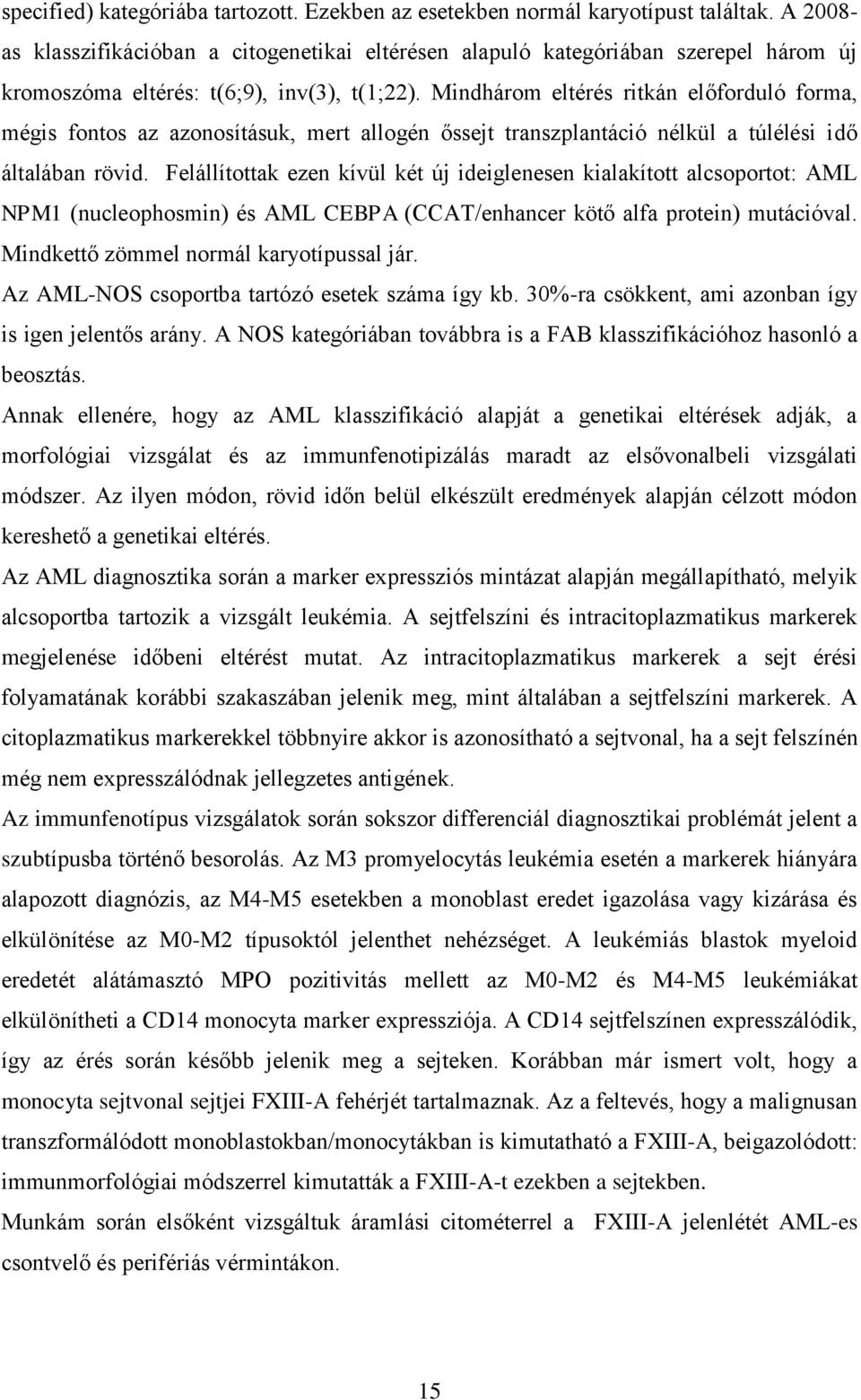 Mindhárom eltérés ritkán előforduló forma, mégis fontos az azonosításuk, mert allogén őssejt transzplantáció nélkül a túlélési idő általában rövid.