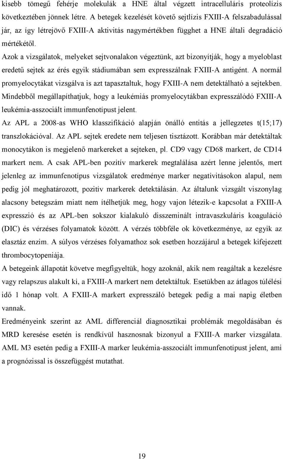 Azok a vizsgálatok, melyeket sejtvonalakon végeztünk, azt bizonyítják, hogy a myeloblast eredetű sejtek az érés egyik stádiumában sem expresszálnak FXIII-A antigént.