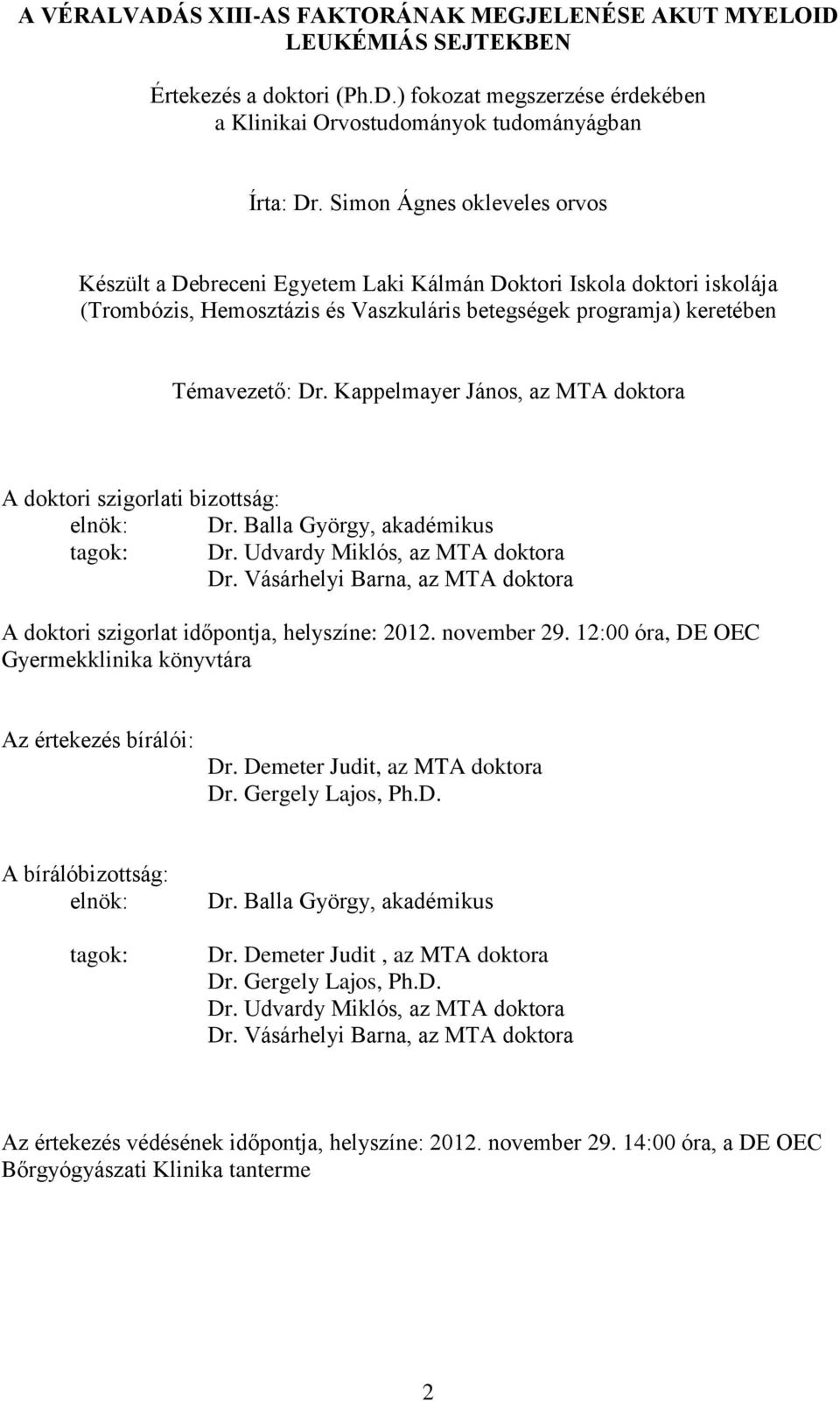 Kappelmayer János, az MTA doktora A doktori szigorlati bizottság: elnök: Dr. Balla György, akadémikus tagok: Dr. Udvardy Miklós, az MTA doktora Dr.