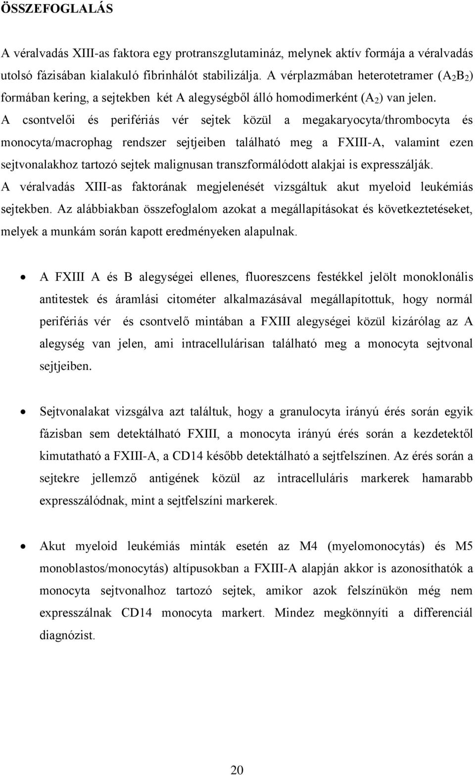 A csontvelői és perifériás vér sejtek közül a megakaryocyta/thrombocyta és monocyta/macrophag rendszer sejtjeiben található meg a FXIII-A, valamint ezen sejtvonalakhoz tartozó sejtek malignusan