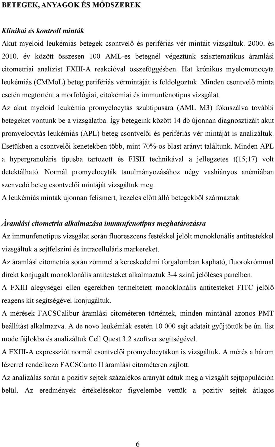 Hat krónikus myelomonocyta leukémiás (CMMoL) beteg perifériás vérmintáját is feldolgoztuk. Minden csontvelő minta esetén megtörtént a morfológiai, citokémiai és immunfenotípus vizsgálat.