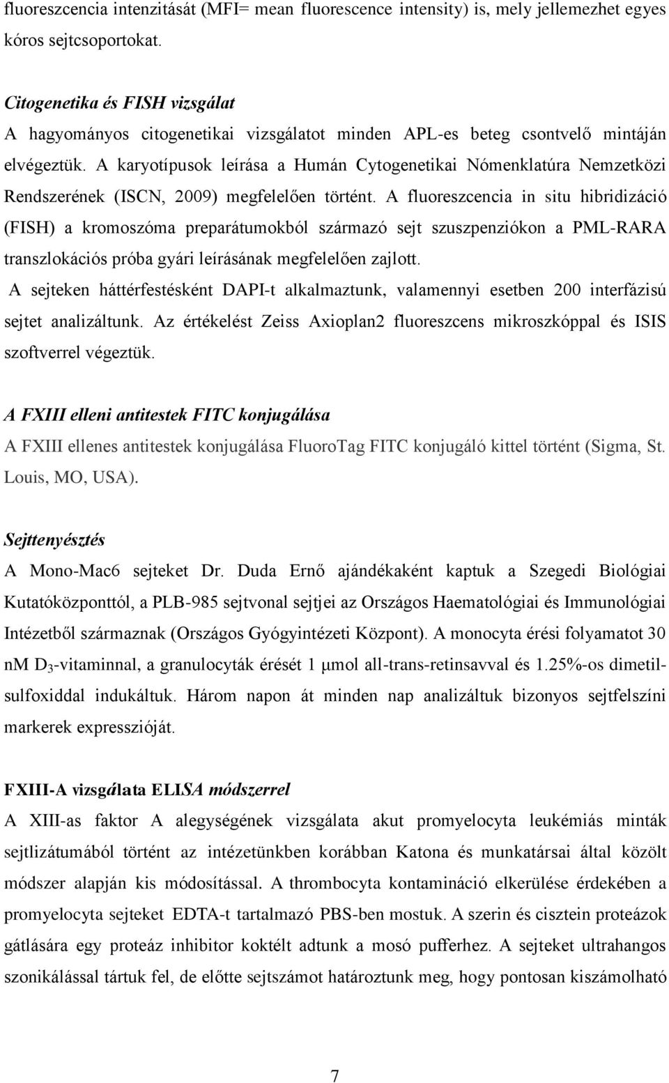 A karyotípusok leírása a Humán Cytogenetikai Nómenklatúra Nemzetközi Rendszerének (ISCN, 2009) megfelelően történt.