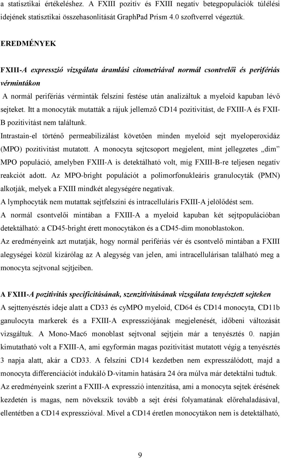 sejteket. Itt a monocyták mutatták a rájuk jellemző CD14 pozitivitást, de FXIII-A és FXII- B pozitivitást nem találtunk.