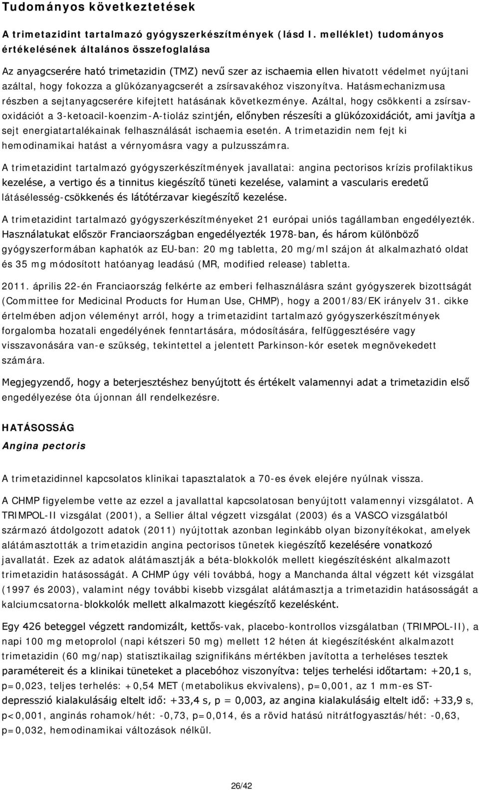 a zsírsavakéhoz viszonyítva. Hatásmechanizmusa részben a sejtanyagcserére kifejtett hatásának következménye.