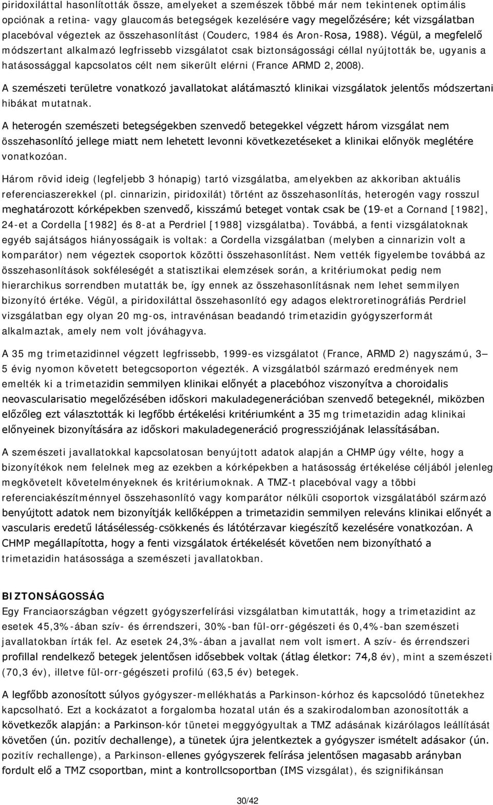 Végül, a megfelelő módszertant alkalmazó legfrissebb vizsgálatot csak biztonságossági céllal nyújtották be, ugyanis a hatásossággal kapcsolatos célt nem sikerült elérni (France ARMD 2, 2008).