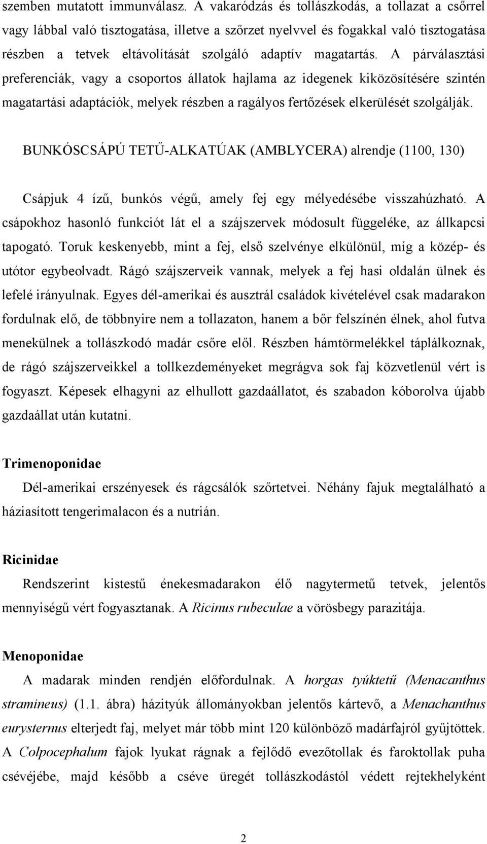 A párválasztási preferenciák, vagy a csoportos állatok hajlama az idegenek kiközösítésére szintén magatartási adaptációk, melyek részben a ragályos fertőzések elkerülését szolgálják.