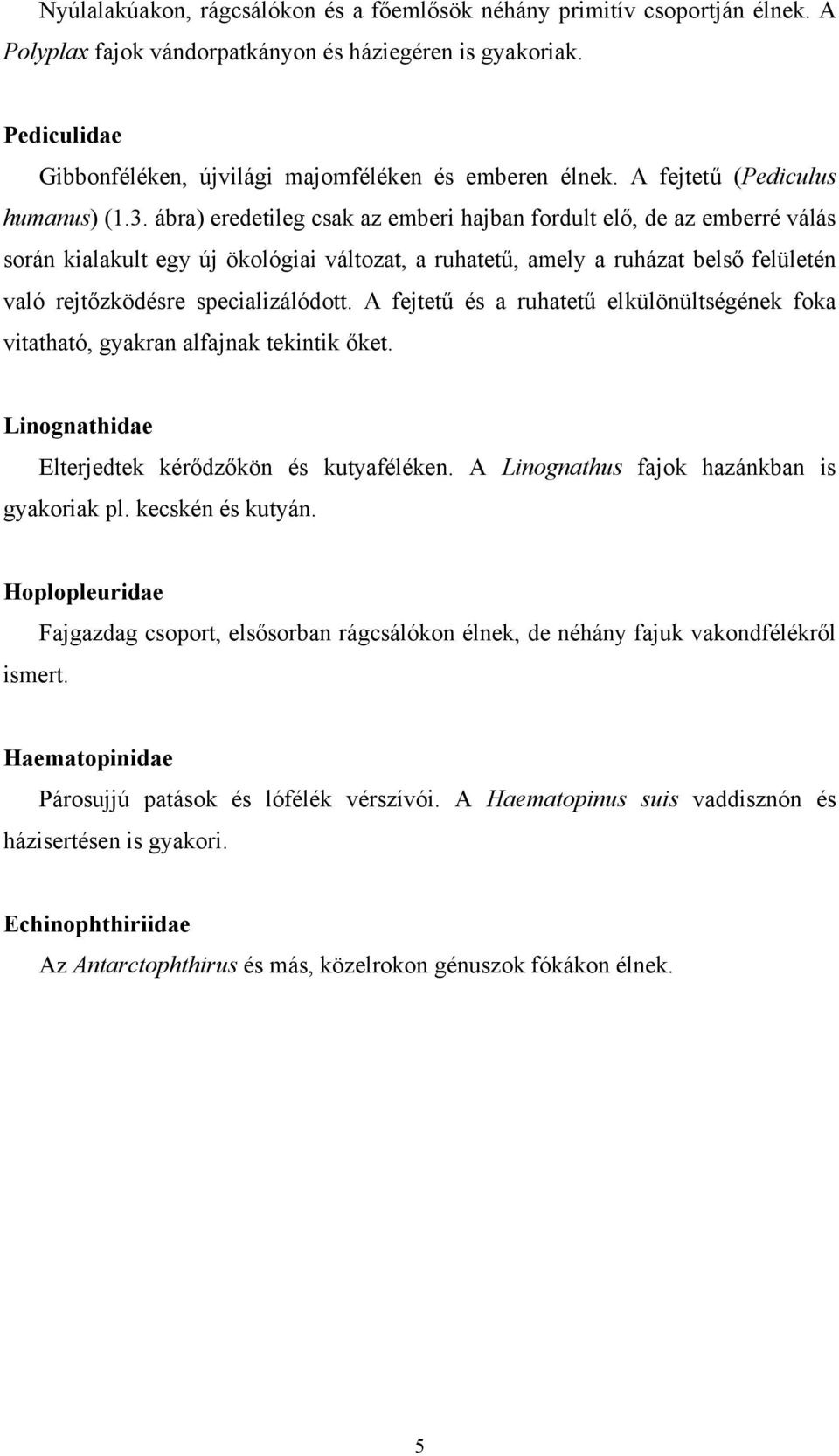 ábra) eredetileg csak az emberi hajban fordult elő, de az emberré válás során kialakult egy új ökológiai változat, a ruhatetű, amely a ruházat belső felületén való rejtőzködésre specializálódott.