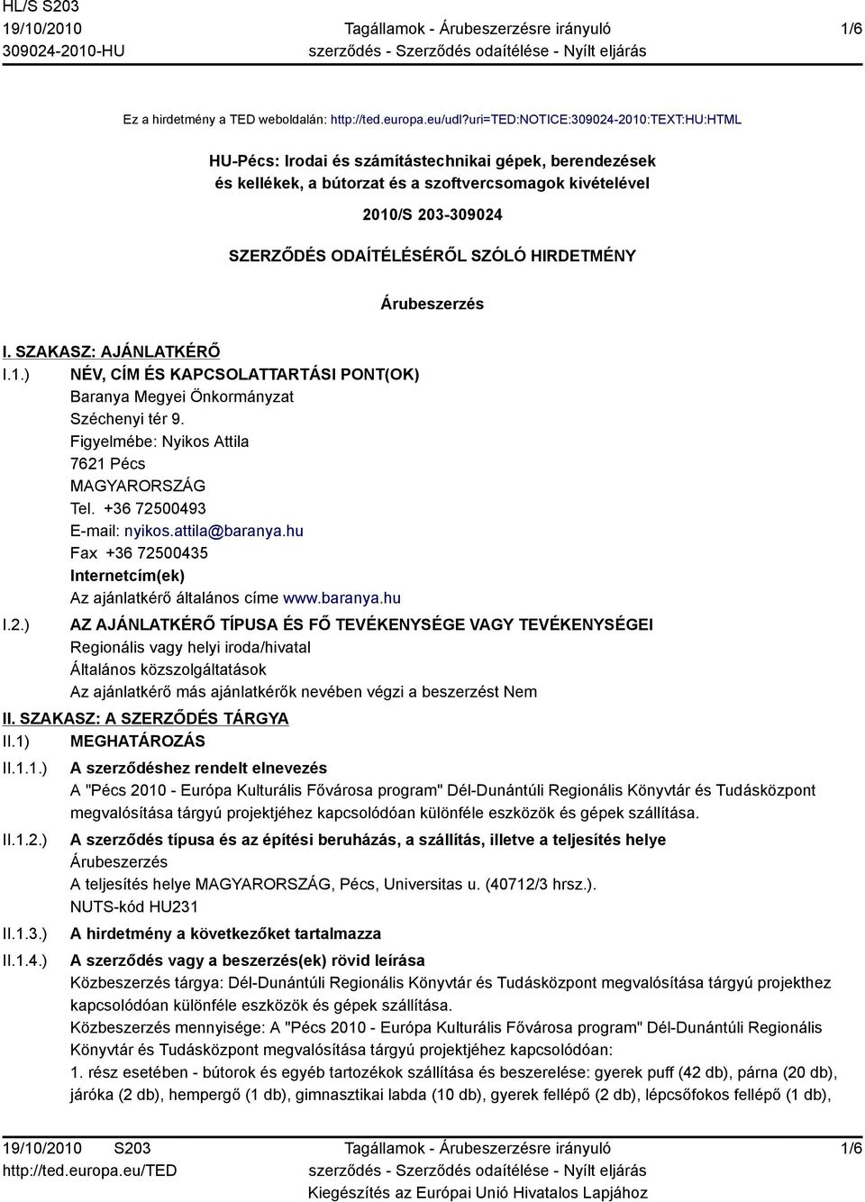 SZÓLÓ HIRDETMÉNY Árubeszerzés I. SZAKASZ: AJÁNLATKÉRŐ I.1.) NÉV, CÍM ÉS KAPCSOLATTARTÁSI PONT(OK) Baranya Megyei Önkormányzat Széchenyi tér 9. Figyelmébe: Nyikos Attila 7621 Pécs Tel.