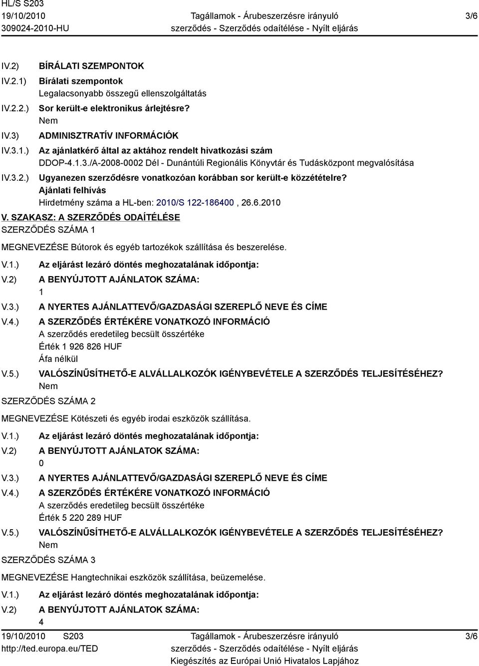 /A-2008-0002 Dél - Dunántúli Regionális Könyvtár és Tudásközpont megvalósítása Ugyanezen szerződésre vonatkozóan korábban sor került-e közzétételre?