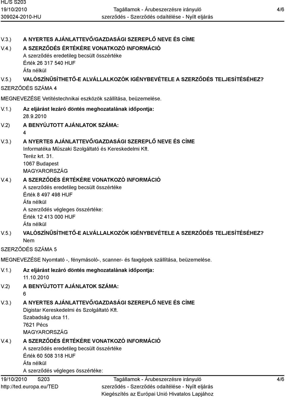 1067 Budapest Érték 8 497 498 HUF A szerződés végleges összértéke: Érték 12 413 000 HUF SZERZŐDÉS SZÁMA 5 MEGNEVEZÉSE Nyomtató