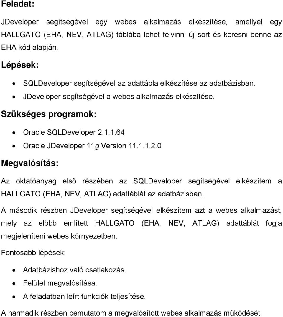 1.64 Oracle JDeveloper 11g Version 11.1.1.2.0 Megvalósítás: Az oktatóanyag első részében az SQLDeveloper segítségével elkészítem a HALLGATO (EHA, NEV, ATLAG) adattáblát az adatbázisban.