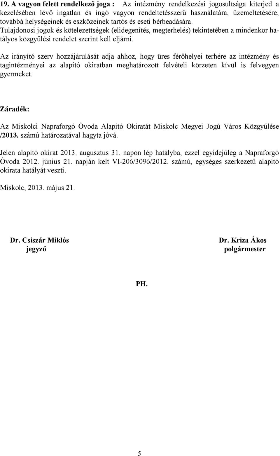 Az irányító szerv hozzájárulását adja ahhoz, hogy üres férőhelyei terhére az intézmény és tagintézményei az alapító okiratban meghatározott felvételi körzeten kívül is felvegyen gyermeket.