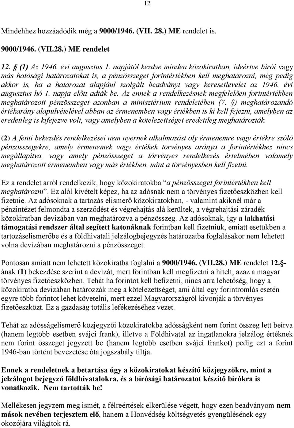 vagy keresetlevelet az 1946. évi augusztus hó 1. napja előtt adták be. Az ennek a rendelkezésnek megfelelően forintértékben meghatározott pénzösszeget azonban a minisztérium rendeletében (7.