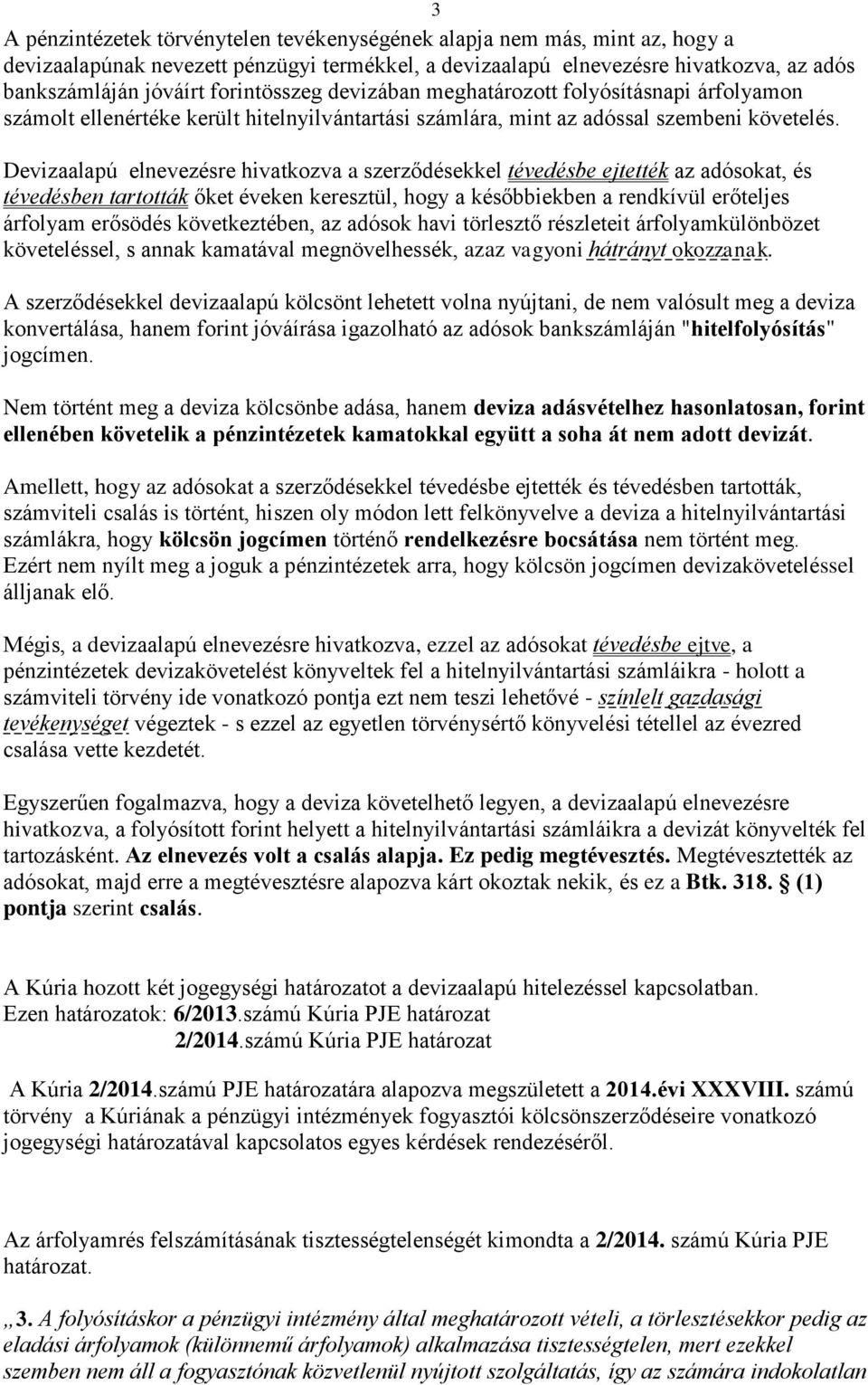 Devizaalapú elnevezésre hivatkozva a szerződésekkel tévedésbe ejtették az adósokat, és tévedésben tartották őket éveken keresztül, hogy a későbbiekben a rendkívül erőteljes árfolyam erősödés