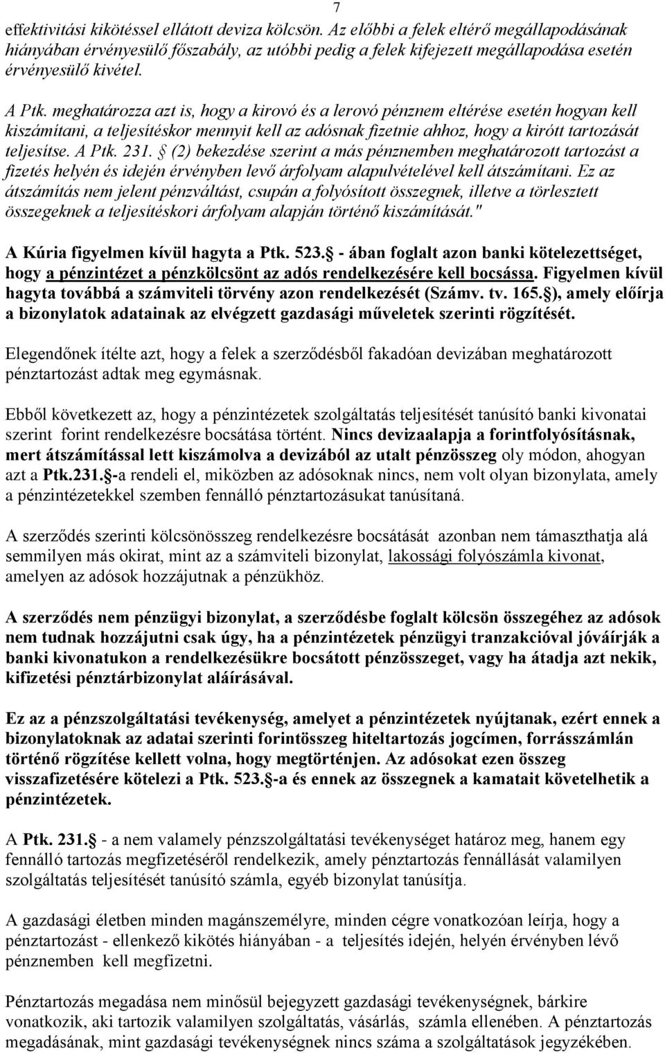 meghatározza azt is, hogy a kirovó és a lerovó pénznem eltérése esetén hogyan kell kiszámítani, a teljesítéskor mennyit kell az adósnak fizetnie ahhoz, hogy a kirótt tartozását teljesítse. A Ptk. 231.