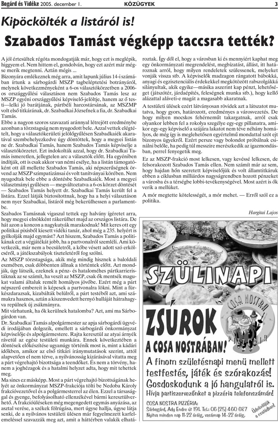 .. Bizonyára emlékeznek még arra, amit lapunk július 14-i számában írtunk a sárbogárdi MSZP tagbeléptetési botrányáról, melynek következményeként a 6-os választókörzetben a 2006- os országgyûlési