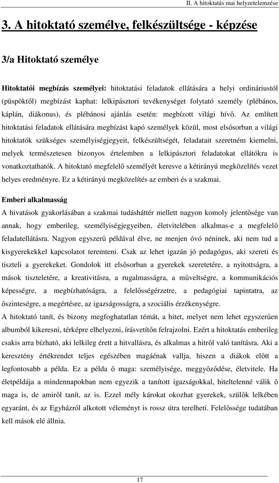 Az említett hitoktatási feladatok ellátására megbízást kapó személyek közül, most elsősorban a világi hitoktatók szükséges személyiségjegyeit, felkészültségét, feladatait szeretném kiemelni, melyek