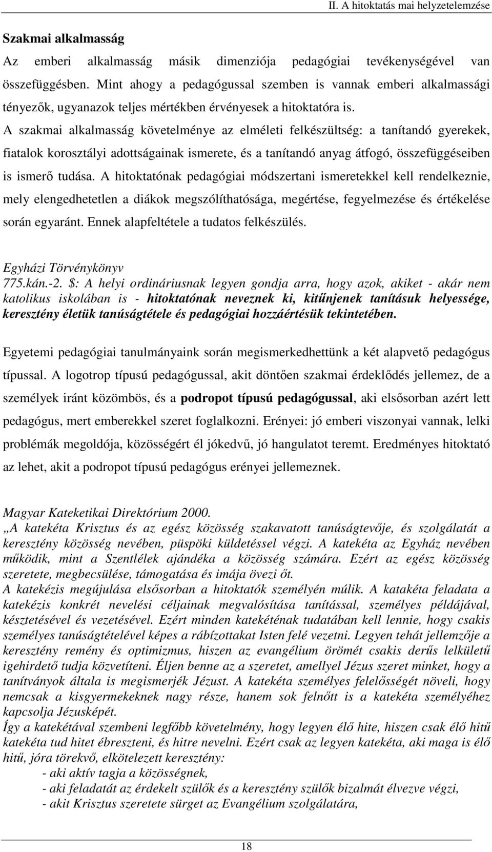 A szakmai alkalmasság követelménye az elméleti felkészültség: a tanítandó gyerekek, fiatalok korosztályi adottságainak ismerete, és a tanítandó anyag átfogó, összefüggéseiben is ismerő tudása.