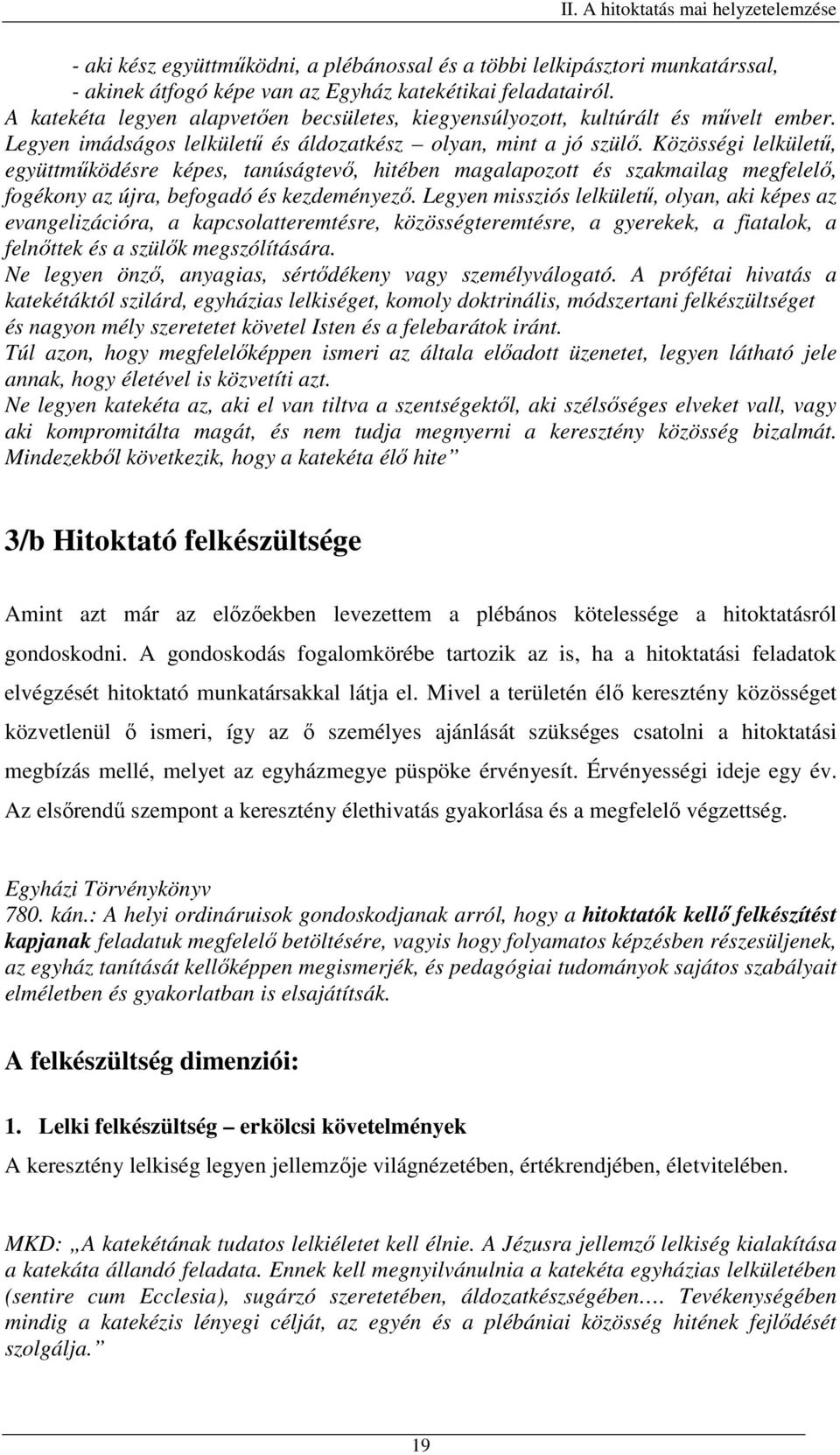 Közösségi lelkületű, együttműködésre képes, tanúságtevő, hitében magalapozott és szakmailag megfelelő, fogékony az újra, befogadó és kezdeményező.